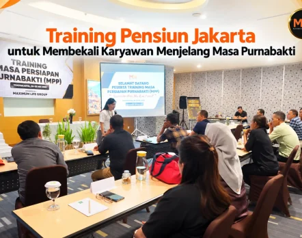 training pensiun Jakarta bersama Maximum Life Group
